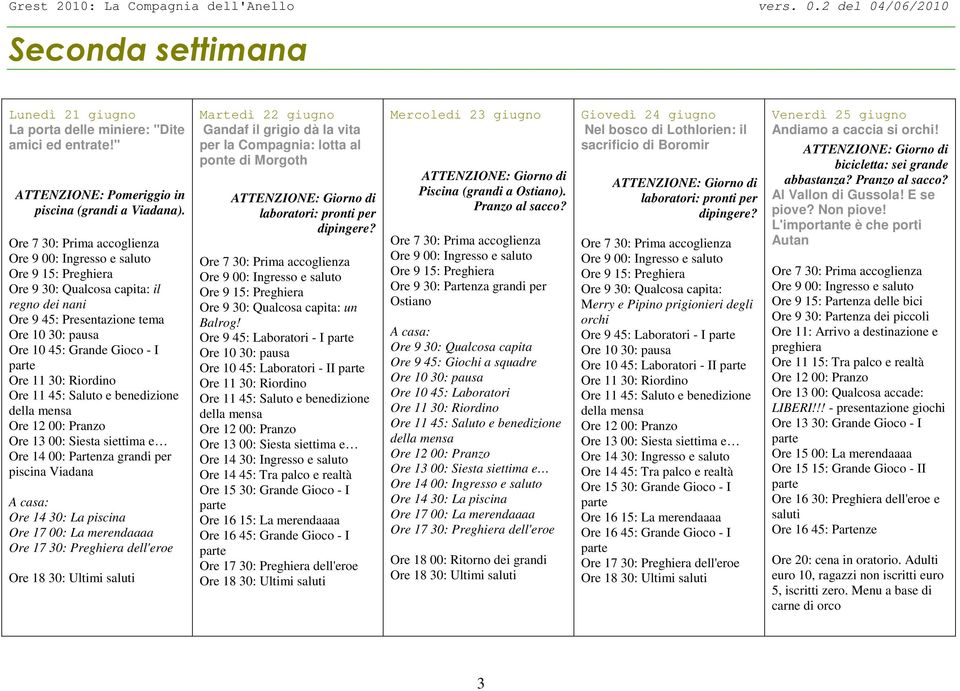 Ore 9 45: Laboratori - I - II Mercoledi 23 giugno Giovedì 24 giugno Nel bosco di Lothlorien: il sacrificio di Boromir : Merry e Pipino prigionieri degli orchi Ore 9 45: Laboratori - I - II Venerdì 25