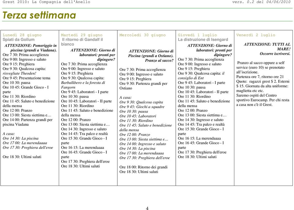 distruzione di Isengard : il consiglio di Ent Ore 9 45: Laboratori - I - II Venerdì 2 luglio ATTENZIONE: TUTTI AL MARE! Occorre iscriversi.