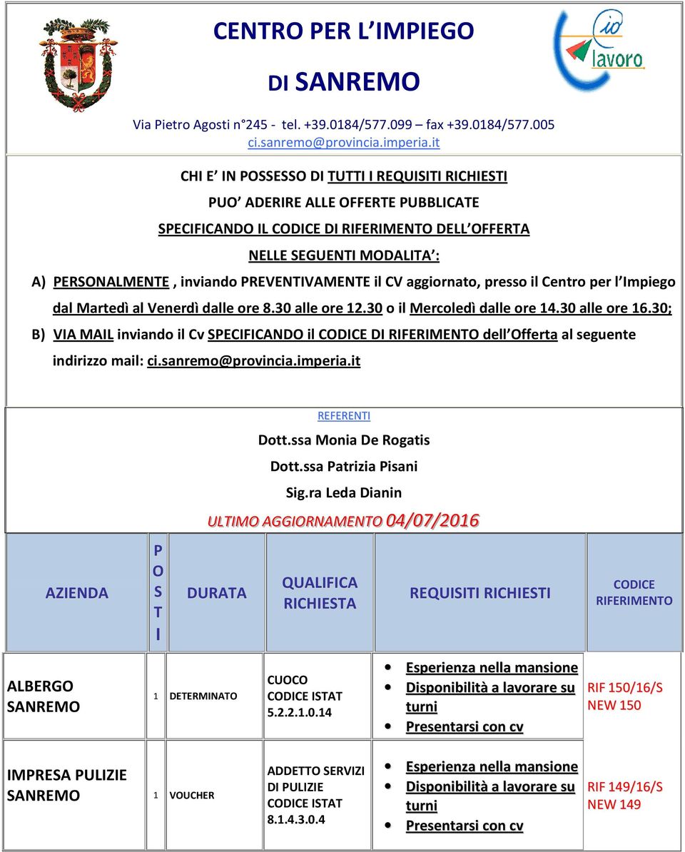 PREVENTIVAMENTE il CV aggiornato, presso il Centro per l Impiego dal Martedì al Venerdì dalle ore 8.30 alle ore 2.30 o il Mercoledì dalle ore 4.30 alle ore 6.