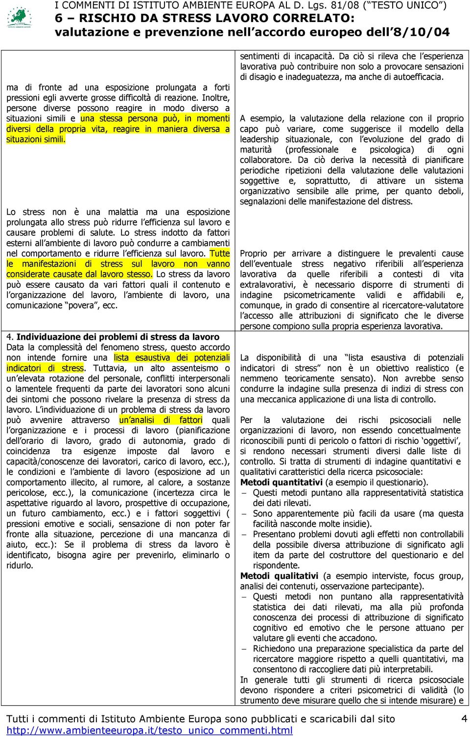 Lo stress non è una malattia ma una esposizione prolungata allo stress può ridurre l efficienza sul lavoro e causare problemi di salute.