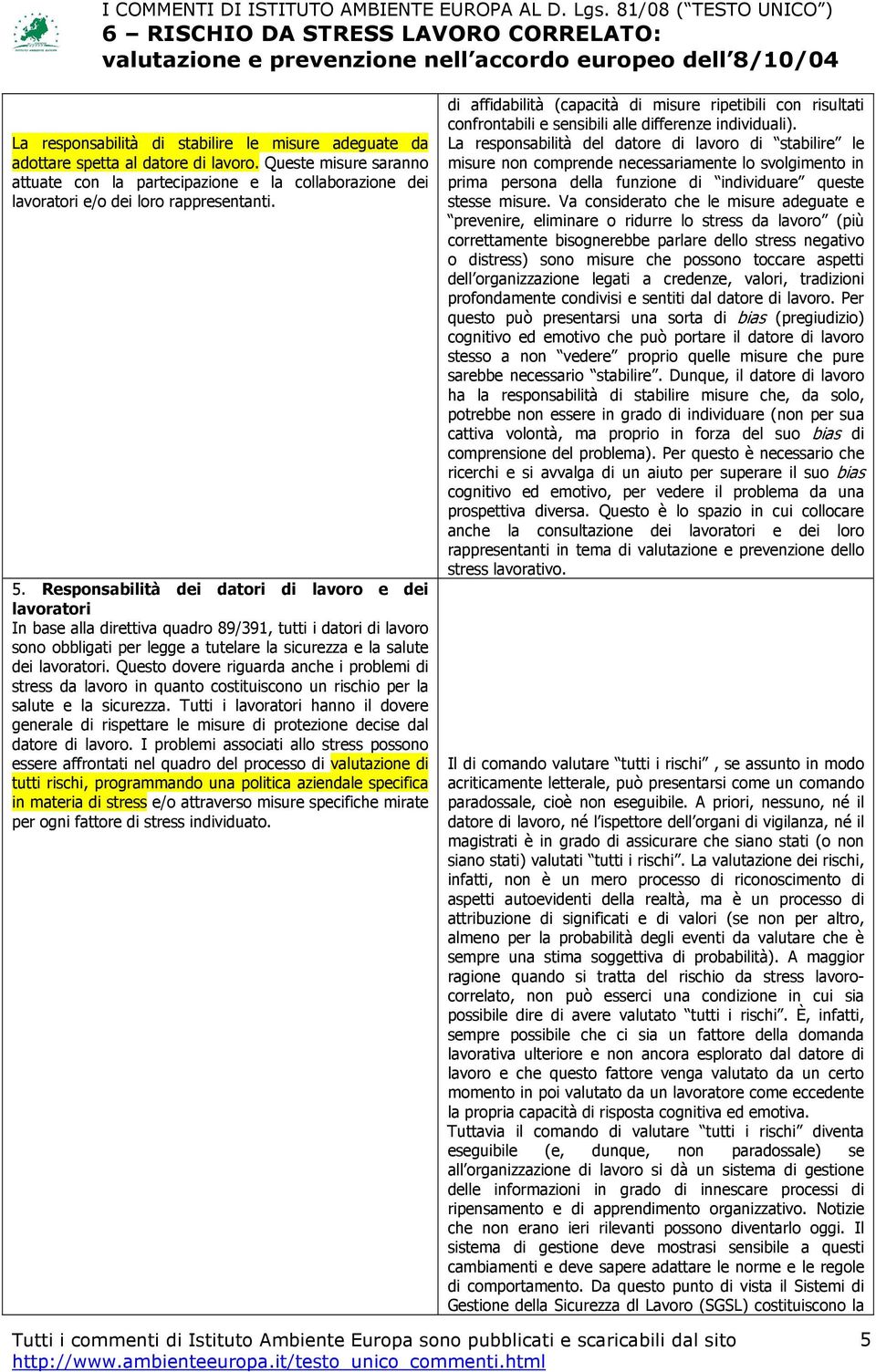 Responsabilità dei datori di lavoro e dei lavoratori In base alla direttiva quadro 89/391, tutti i datori di lavoro sono obbligati per legge a tutelare la sicurezza e la salute dei lavoratori.