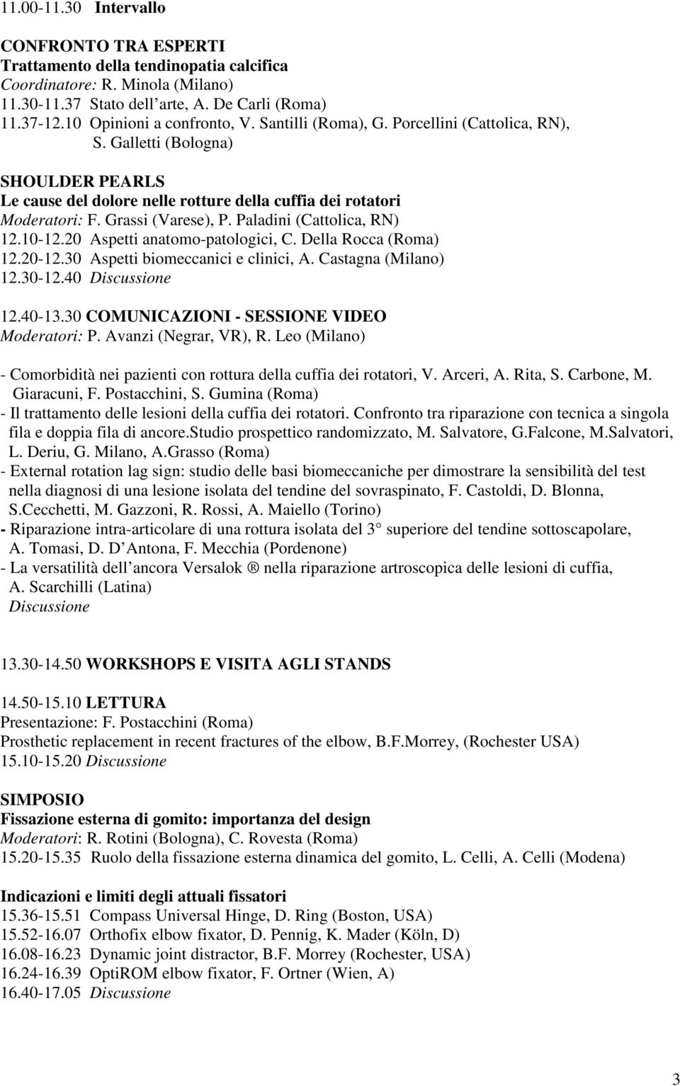 Grassi (Varese), P. Paladini (Cattolica, RN) 12.10-12.20 Aspetti anatomo-patologici, C. Della Rocca (Roma) 12.20-12.30 Aspetti biomeccanici e clinici, A. Castagna (Milano) 12.30-12.40 12.40-13.