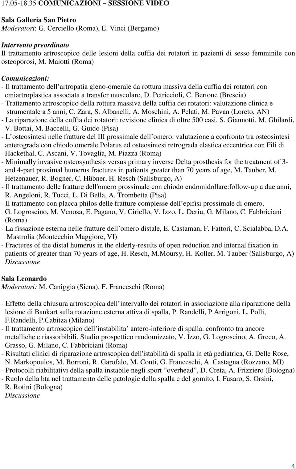 Maiotti (Roma) Comunicazioni: - Il trattamento dell artropatia gleno-omerale da rottura massiva della cuffia dei rotatori con emiartroplastica associata a transfer muscolare, D. Petriccioli, C.