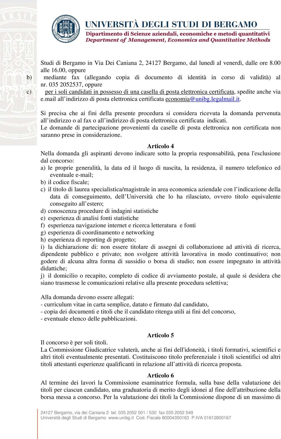 legalmail.it. Si precisa che ai fini della presente procedura si considera ricevuta la domanda pervenuta all indirizzo o al fax o all indirizzo di posta elettronica certificata indicati.