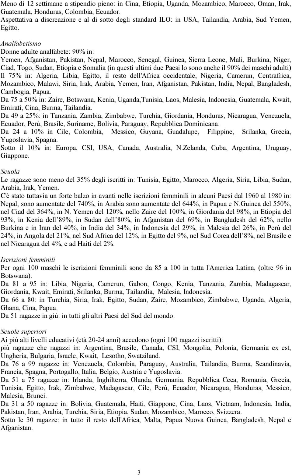 Analfabetismo Donne adulte analfabete: 90% in: Yemen, Afganistan, Pakistan, Nepal, Marocco, Senegal, Guinea, Sierra Leone, Mali, Burkina, Niger, Ciad, Togo, Sudan, Etiopia e Somalia (in questi ultimi