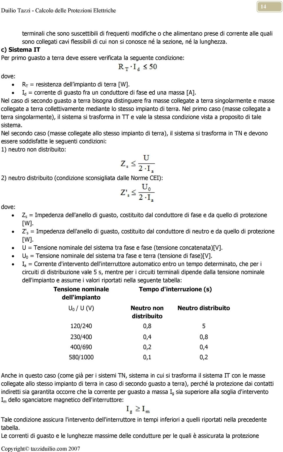 Nel caso di secondo guasto a terra bisogna distinguere fra masse collegate a terra singolarmente e masse collegate a terra collettivamente mediante lo stesso impianto di terra.