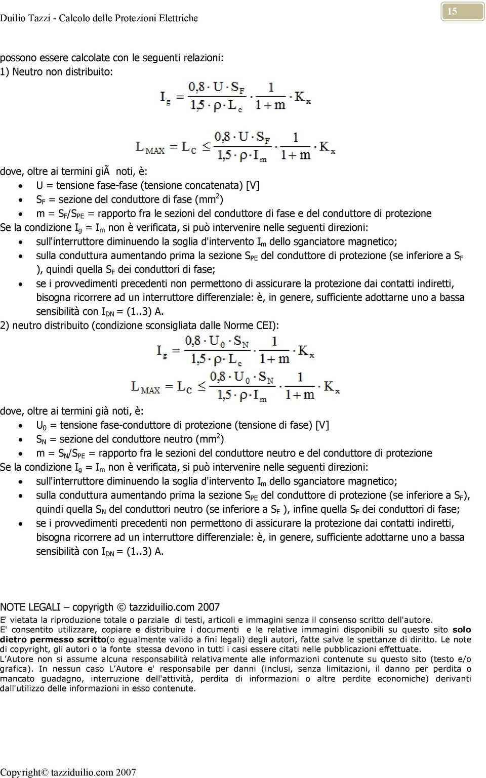 sull'interruttore diminuendo la soglia d'intervento I m dello sganciatore magnetico; sulla conduttura aumentando prima la sezione S PE del conduttore di protezione (se inferiore a S F ), quindi