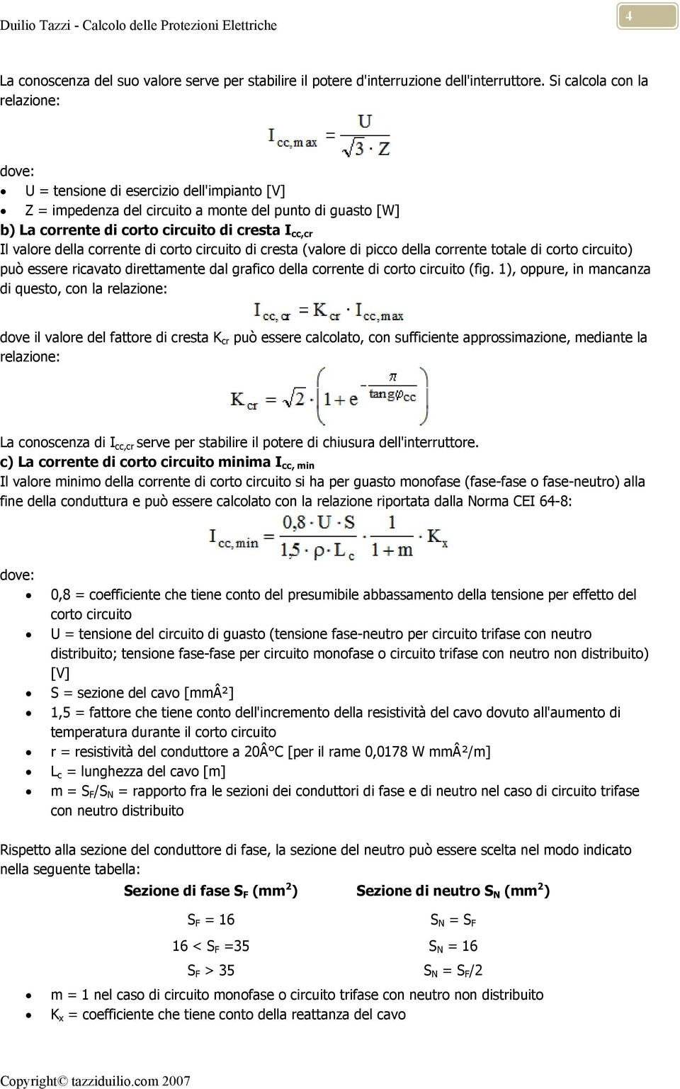 corrente di corto circuito di cresta (valore di picco della corrente totale di corto circuito) può essere ricavato direttamente dal grafico della corrente di corto circuito (fig.