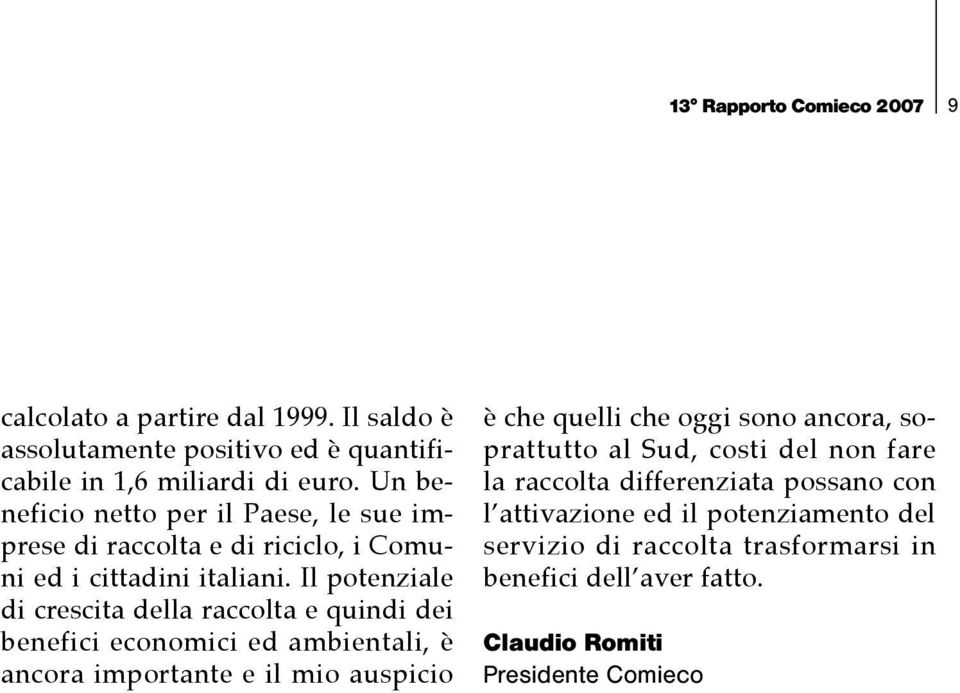 Il potenziale di crescita della raccolta e quindi dei benefici economici ed ambientali, è ancora importante e il mio auspicio è che quelli che oggi sono