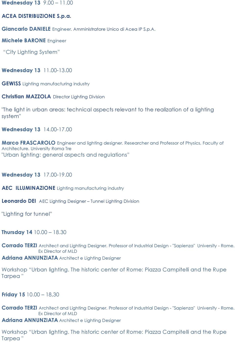 13 14.00-17.00 Marco FRASCAROLO Engineer and lighting designer. Researcher and Professor of Physics, Faculty of Architecture.