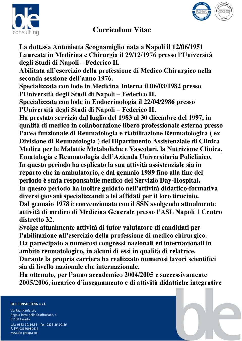 Specializzata con lode in Medicina Interna il 06/03/1982 presso l Università degli Studi di Napoli Federico II.