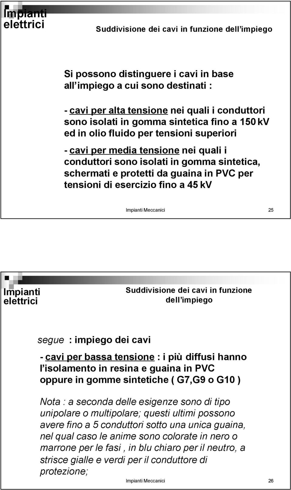 esercizio fino a 45 kv Meccanici 25 Suddivisione dei cavi in funzione dell impiego segue : impiego dei cavi - cavi per bassa tensione : i più diffusi hanno l isolamento in resina e guaina in PVC