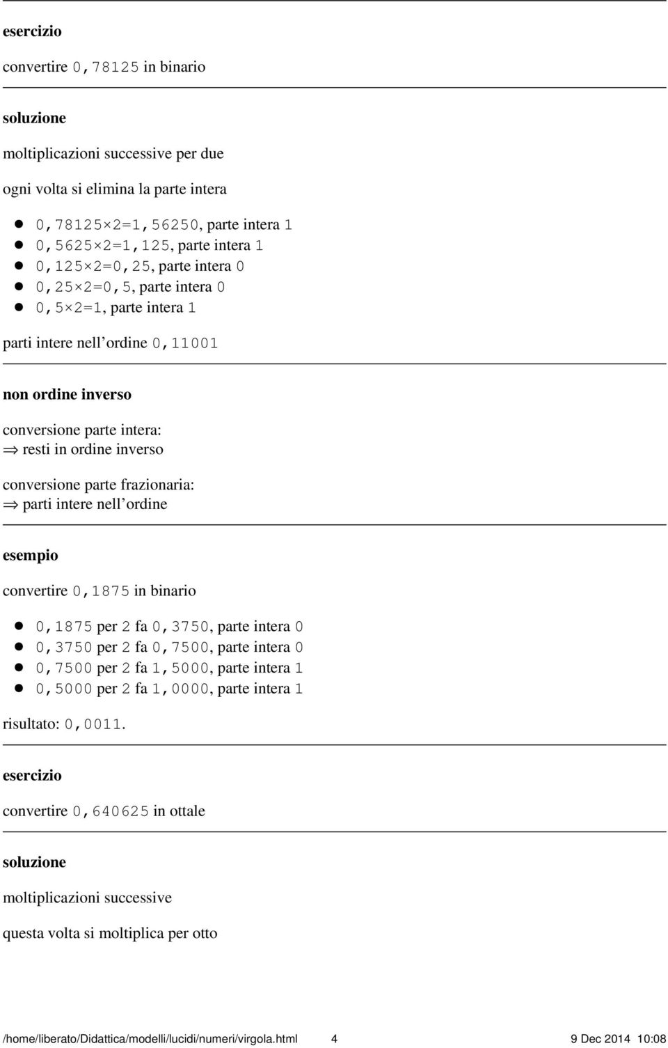 conversione parte frazionaria: parti intere nell ordine esempio convertire 0,1875 in binario 0,1875 per 2 fa 0,3750, parte intera 0 0,3750 per 2 fa 0,7500, parte intera 0 0,7500 per