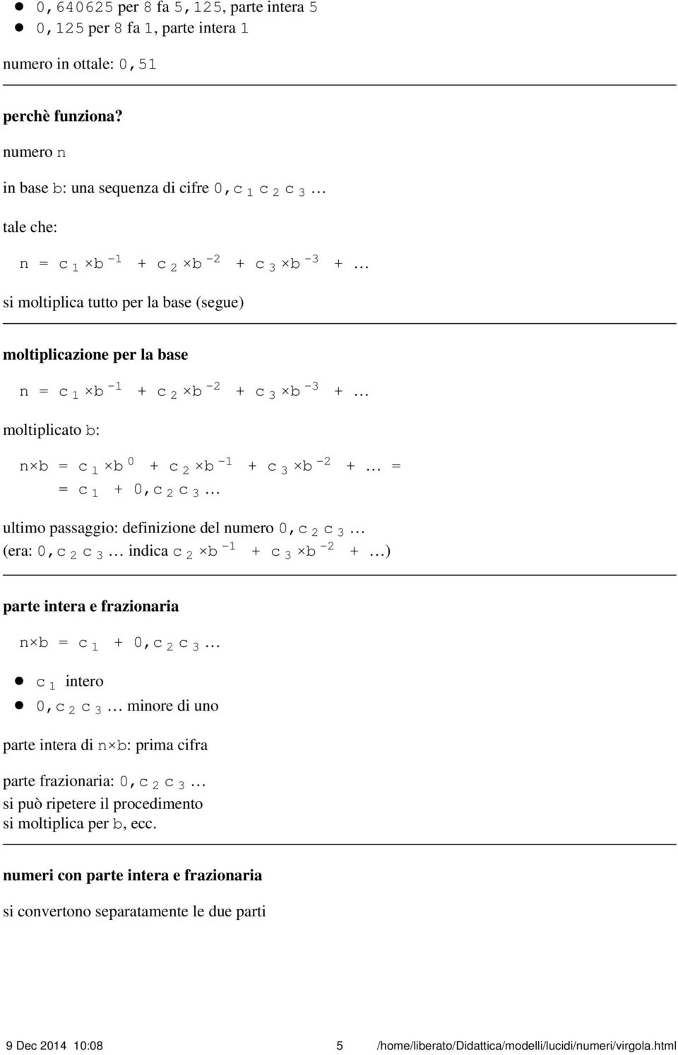 + c 3 b -3 + moltiplicato b: n b = c 1 b 0 + c 2 b -1 + c 3 b -2 + = = c 1 + 0,c 2 c 3 ultimo passaggio: definizione del numero 0,c 2 c 3 (era: 0,c 2 c 3 indica c 2 b -1 + c 3 b -2 + ) parte