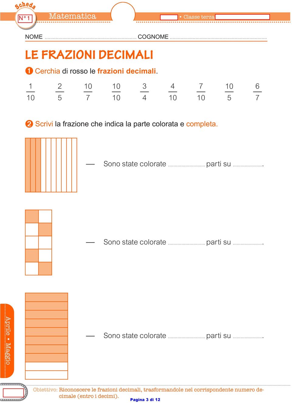 7 6 5 7 5 7 ➋ Scrivi la frazione che inica la parte colorata e completa. Sono state colorate.. parti s.