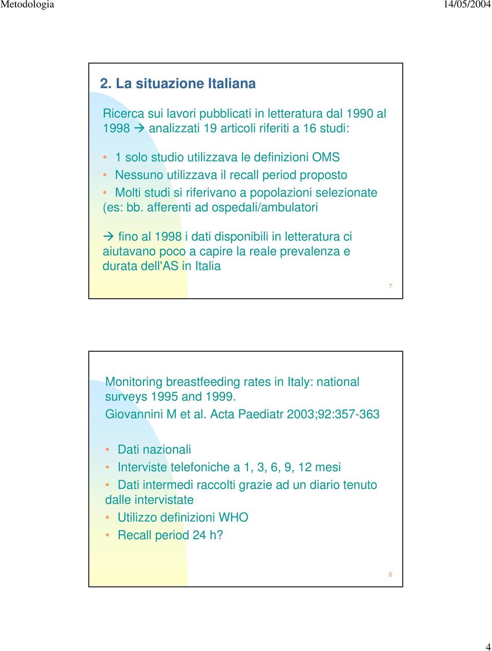 afferenti ad ospedali/ambulatori fino al 1998 i dati disponibili in letteratura ci aiutavano poco a capire la reale prevalenza e durata dell'as in Italia 7 Monitoring breastfeeding