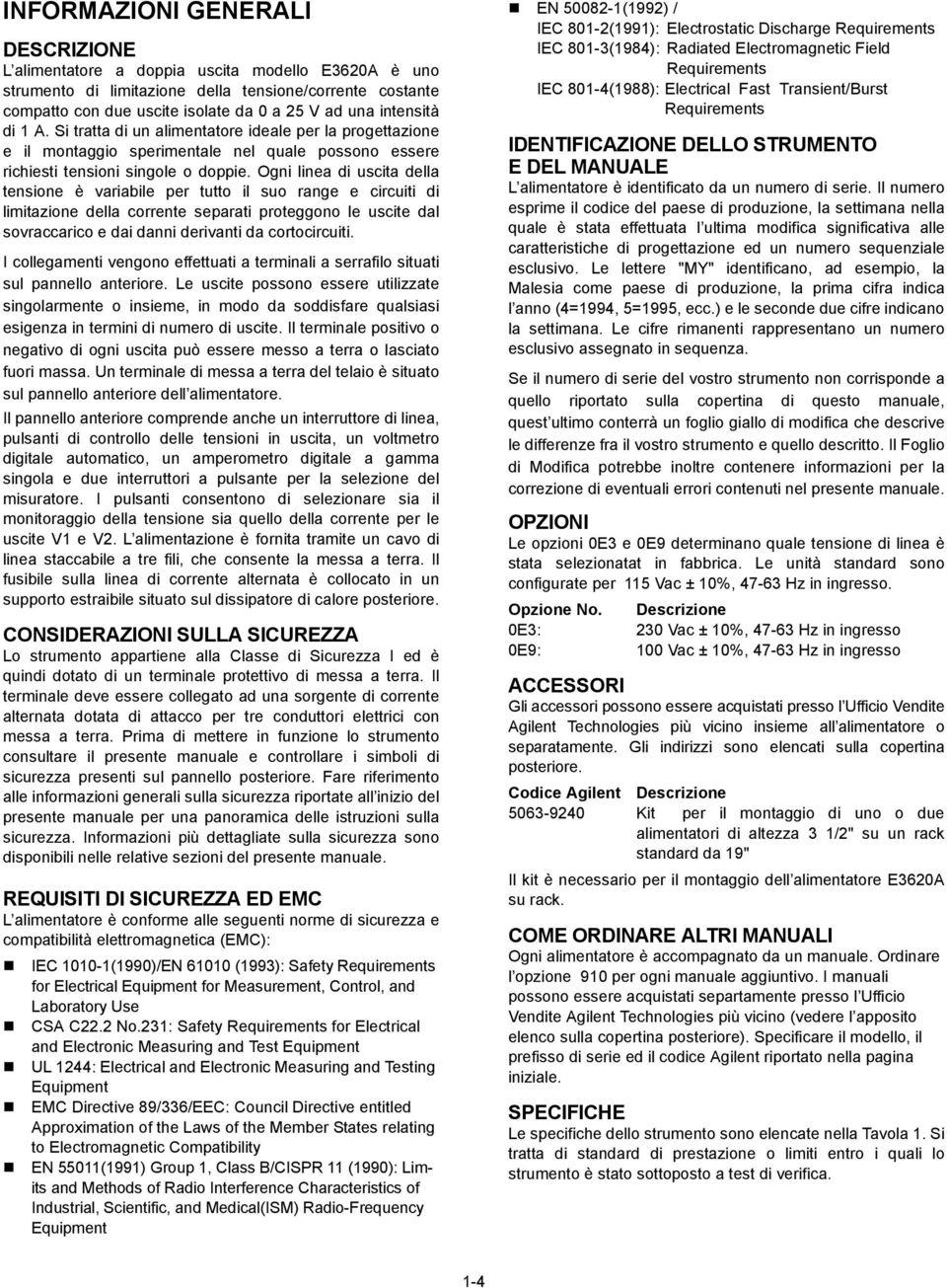 Ogni linea di uscita della tensione è variabile per tutto il suo range e circuiti di limitazione della corrente separati proteggono le uscite dal sovraccarico e dai danni derivanti da cortocircuiti.