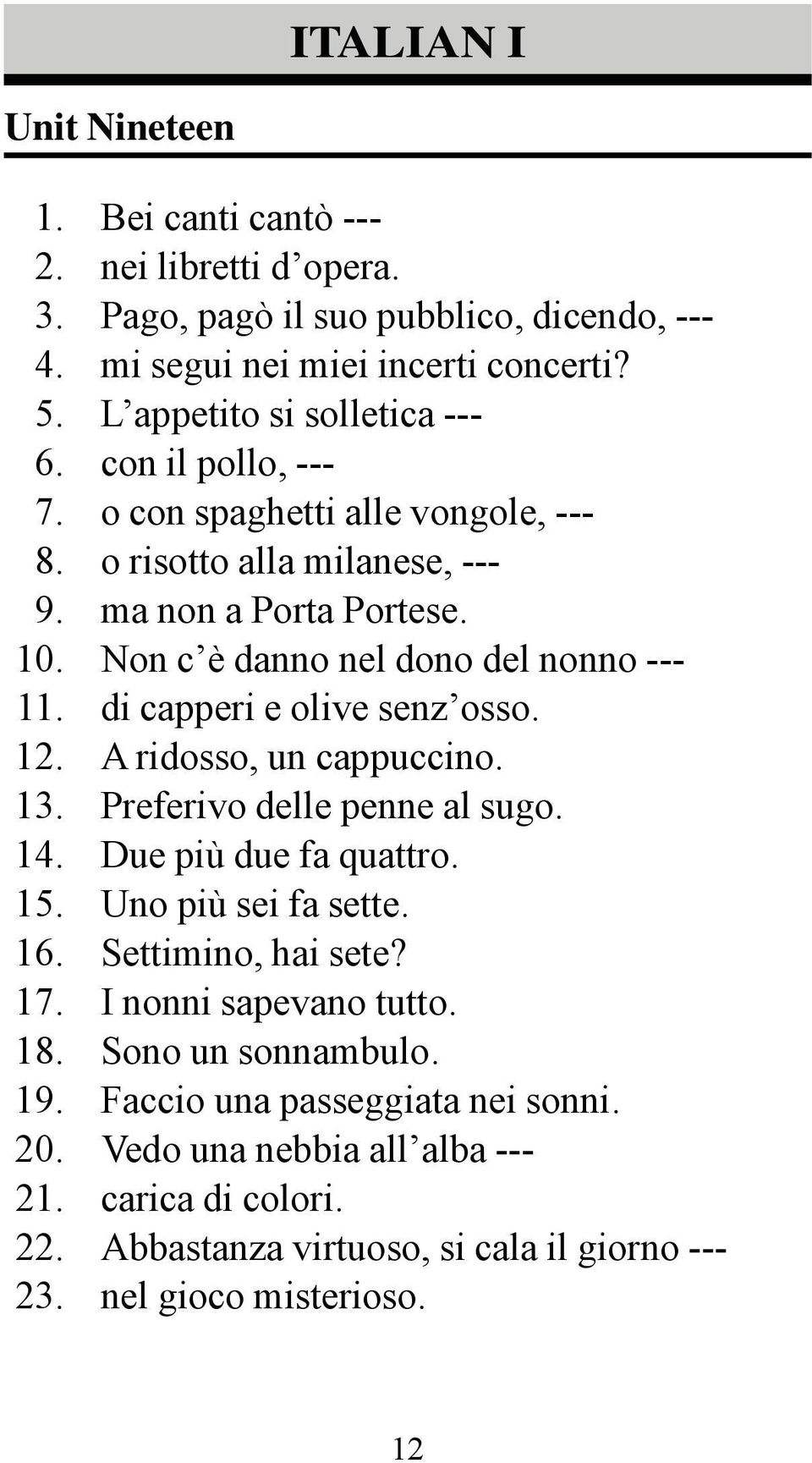 Non c è danno nel dono del nonno --di capperi e olive senz osso. A ridosso, un cappuccino. Preferivo delle penne al sugo. Due più due fa quattro.