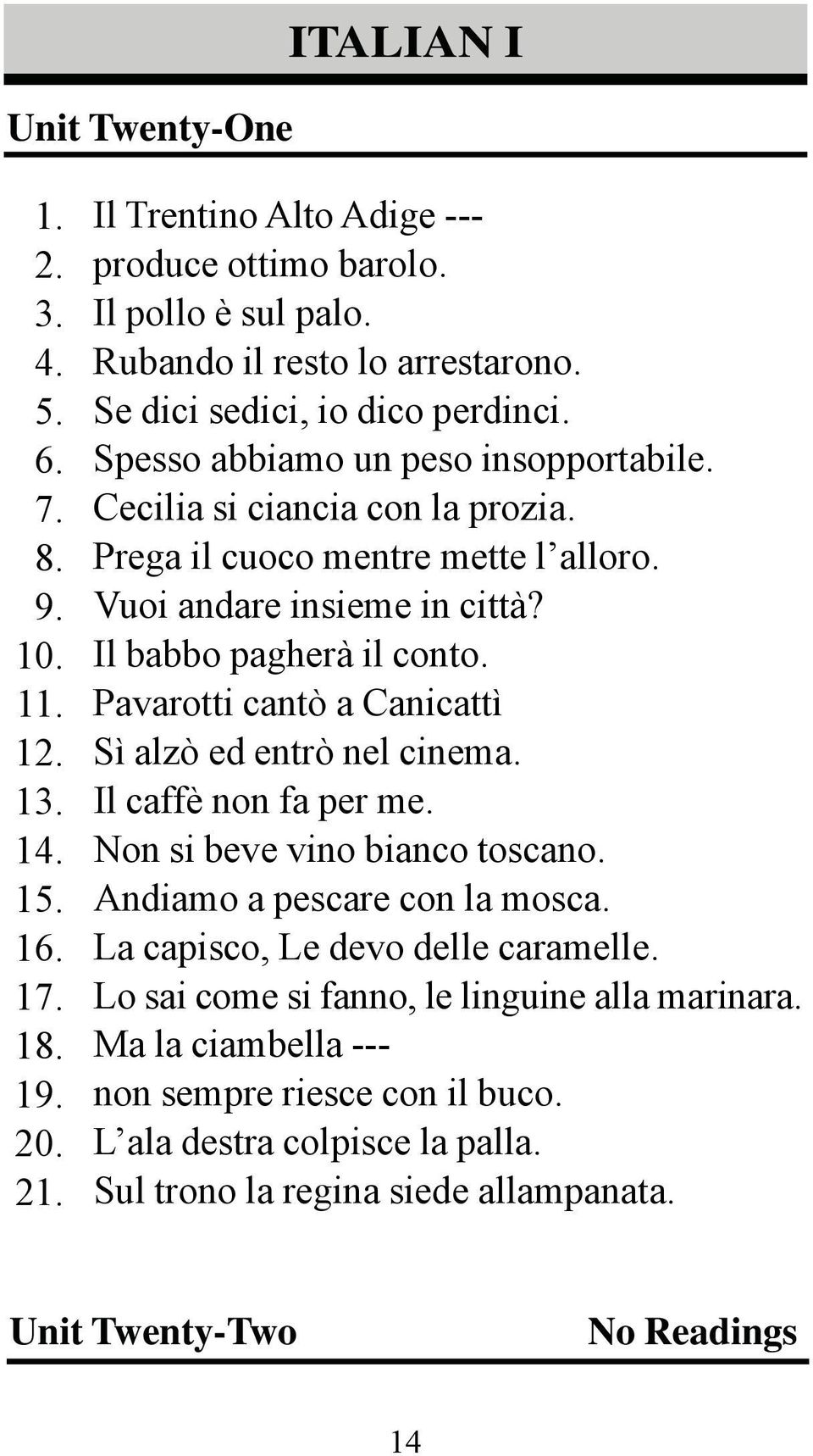 Pavarotti cantò a Canicattì Sì alzò ed entrò nel cinema. Il caffè non fa per me. Non si beve vino bianco toscano. Andiamo a pescare con la mosca.