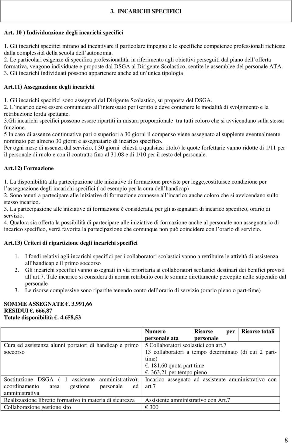 Le particolari esigenze di specifica professionalità, in riferimento agli obiettivi perseguiti dal piano dell offerta formativa, vengono individuate e proposte dal DSGA al Dirigente Scolastico,