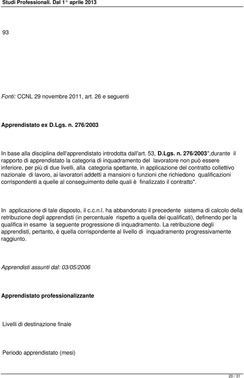 276/2003 In base alla disciplina dell'apprendistato introdotta dall'art. 53, D.Lgs. n.