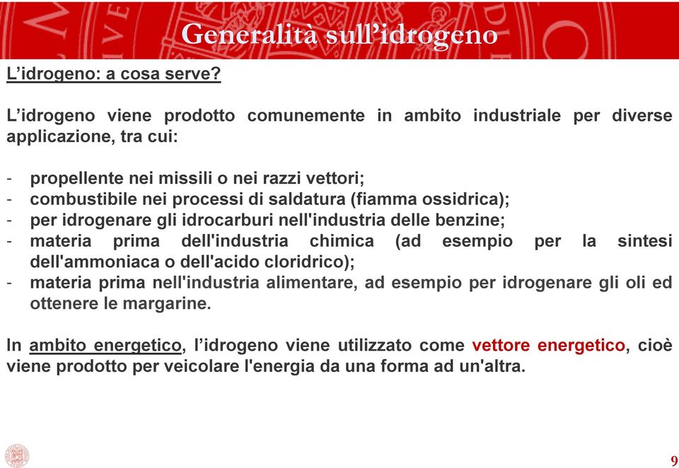 combustibile nei processi di saldatura (fiamma ossidrica); - per idrogenare gli idrocarburi nell'industria delle benzine; - materia prima dell'industria chimica (ad