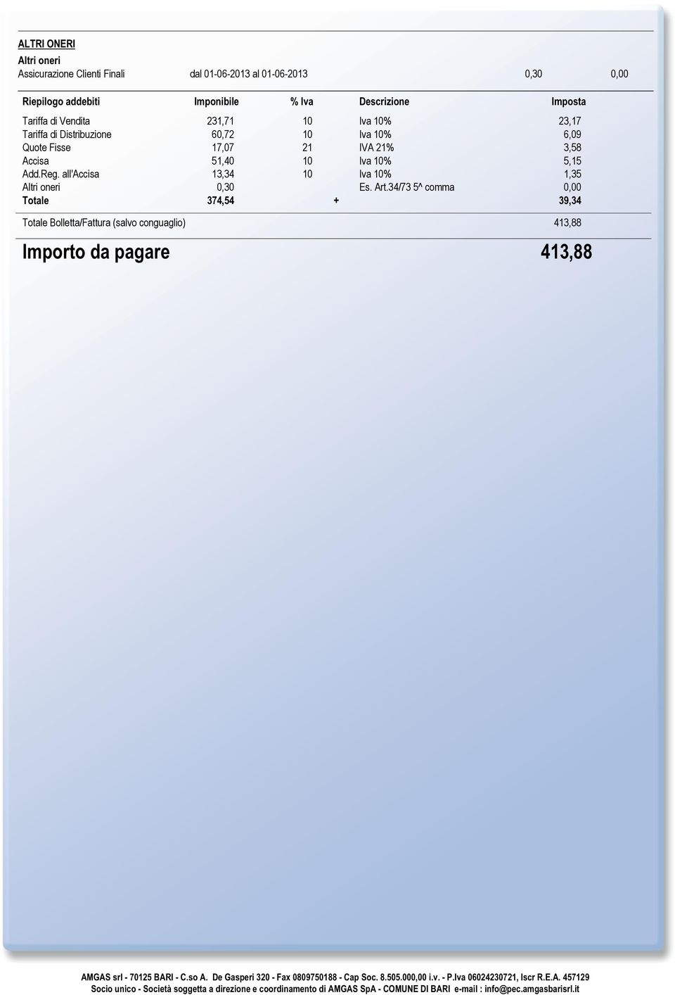 34/73 5^ comma 0,00 Totale 374,54 + 39,34 Totale Bolletta/Fattura (salvo conguaglio) 413,88 Importo da pagare 413,88 AMGAS srl - 70125 BARI - C.so A.