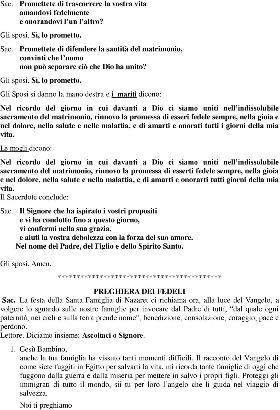 Gli Sposi si danno la mano destra e i mariti dicono: Nel ricordo del giorno in cui davanti a Dio ci siamo uniti nell indissolubile sacramento del matrimonio, rinnovo la promessa di esseri fedele