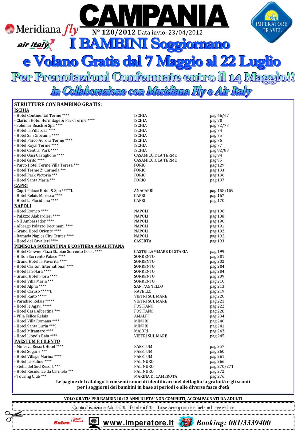 Castiglione **** CASAMICCIOLA TERME pag 94 Hotel Grifo **** CASAMICCIOLA TERME pag 95 Parco Hotel Terme Villa Teresa *** FORIO pag 129 Hotel Terme Zi Carmela *** FORIO pag 133 Hotel Park Victoria ***