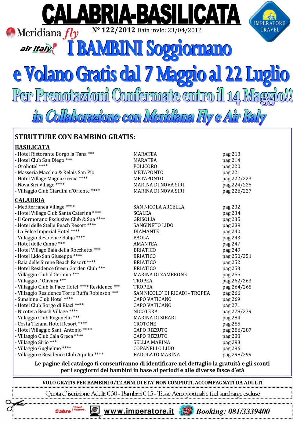 226/227 CALABRIA Mediterranea Village **** SAN NICOLA ARCELLA pag 232 Hotel Village Club Santa Caterina **** SCALEA pag 234 Il Cormorano Exclusive Club & Spa **** GRISOLIA pag 235 Hotel delle Stelle