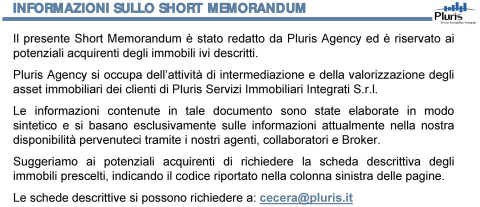 documento sono state elaborate in modo sintetico e si basano esclusivamente sulle informazioni attualmente nella nostra disponibilità pervenuteci tramite i nostri agenti, collaboratori e Broker.