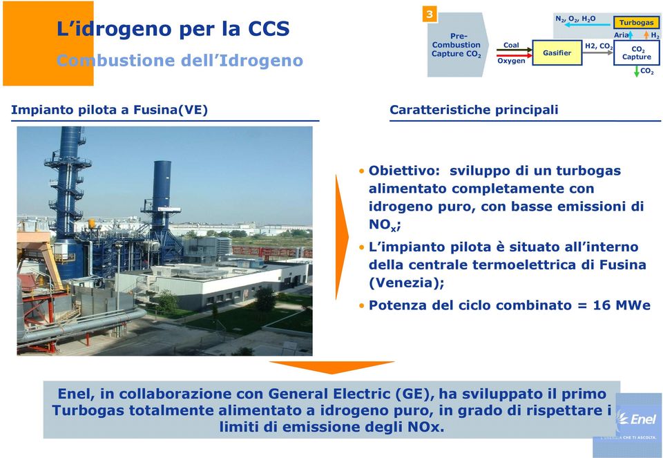 emissioni di NO x ; L impianto pilota è situato all interno della centrale termoelettrica di Fusina (Venezia); Potenza del ciclo combinato = 16 MWe Enel, in