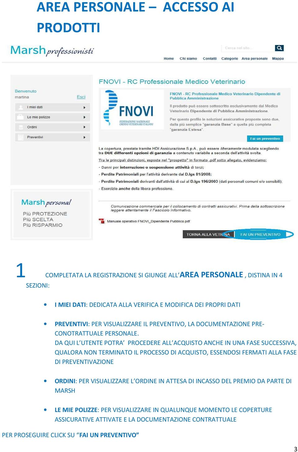 DA QUI L UTENTE POTRA PROCEDERE ALL ACQUISTO ANCHE IN UNA FASE SUCCESSIVA, QUALORA NON TERMINATO IL PROCESSO DI ACQUISTO, ESSENDOSI FERMATI ALLA FASE DI PREVENTIVAZIONE