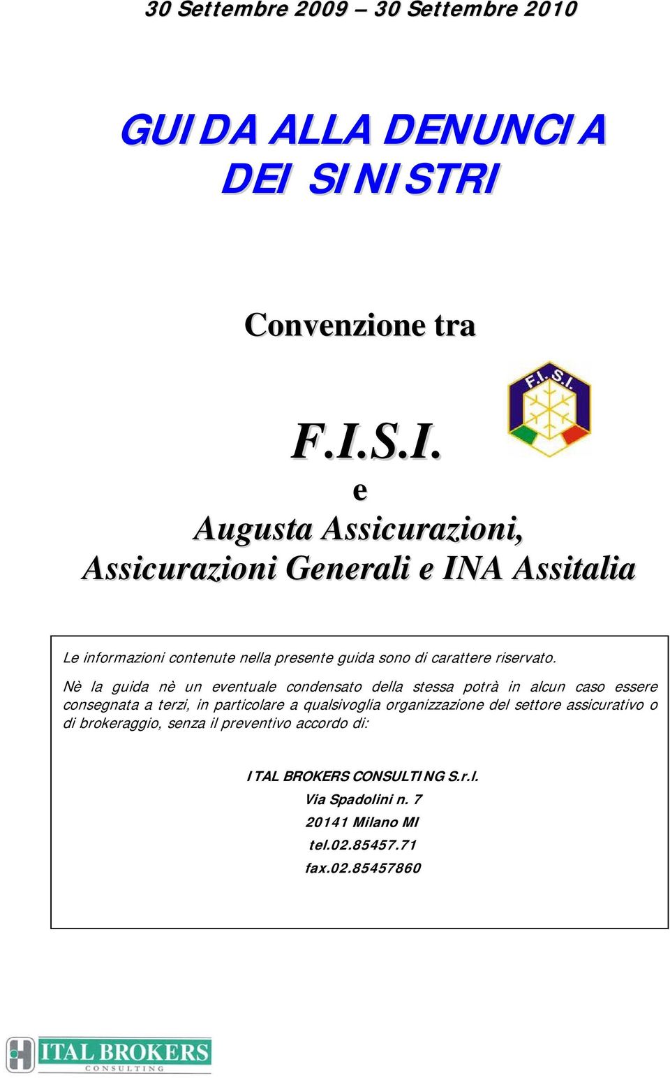 DEI SINISTRI Convenzione tra F.I.S.I. e Augusta Assicurazioni, Assicurazioni Generali e INA Assitalia Le informazioni contenute nella