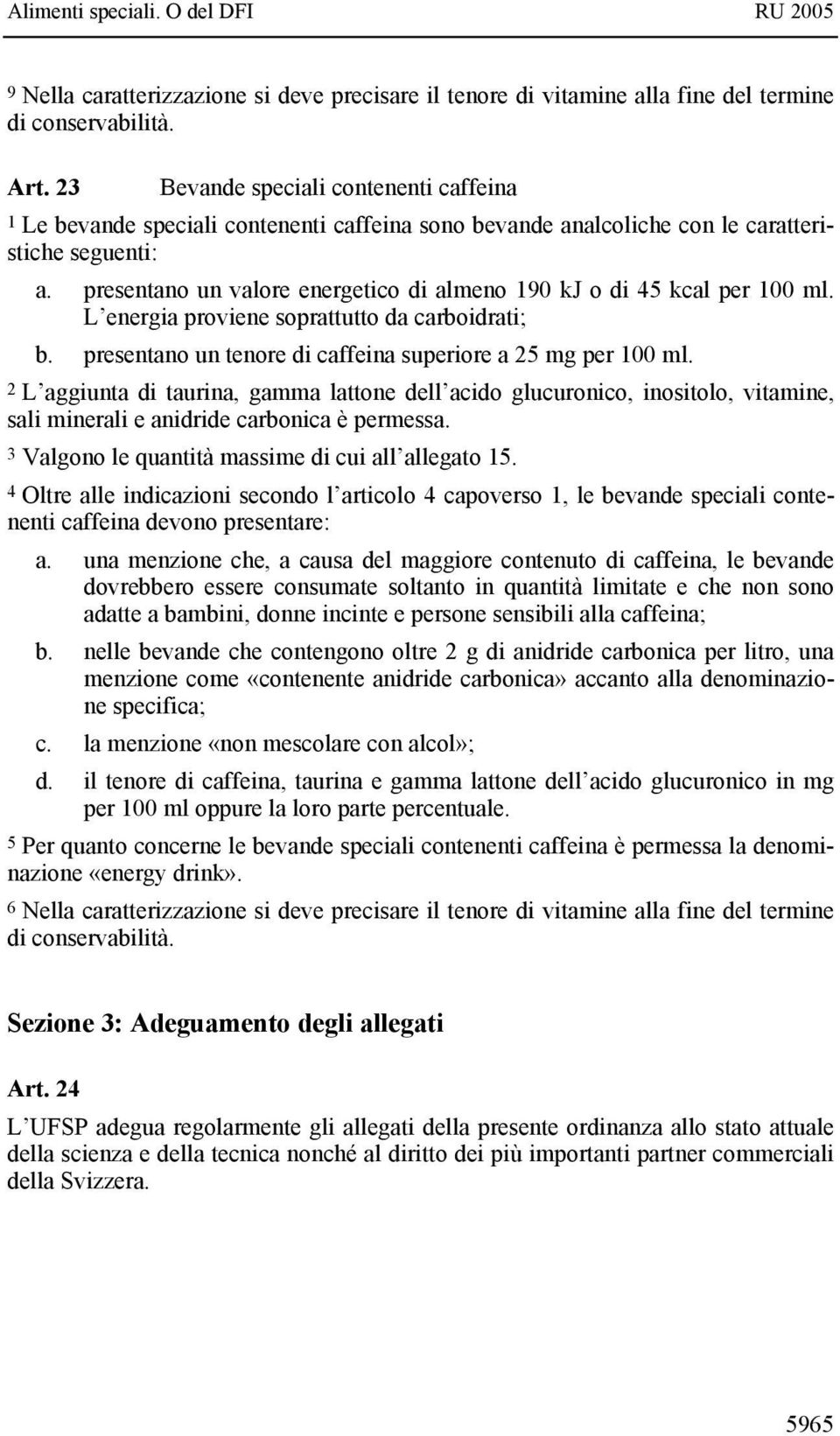 presentano un valore energetico di almeno 190 kj o di 45 kcal per 100 ml. L energia proviene soprattutto da carboidrati; b. presentano un tenore di caffeina superiore a 25 mg per 100 ml.