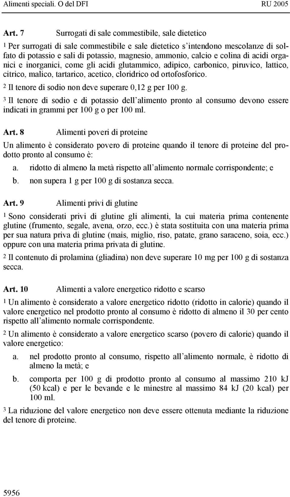 2 Il tenore di sodio non deve superare 0,12 g per 100 g. 3 Il tenore di sodio e di potassio dell alimento pronto al consumo devono essere indicati in grammi per 100 g o per 100 ml. Art.