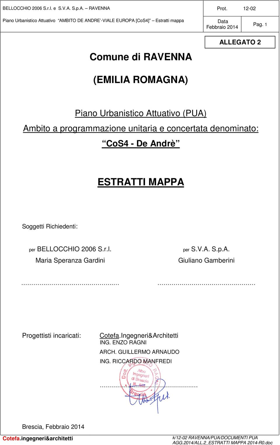 Soggetti Richiedenti: per BELLOCCHIO 2006 S.r.l. Maria Speranza Gardini per S.V.A. S.p.A. Giuliano Gamberini.. Progettisti incaricati: Cotefa.Ingegneri&Architetti ING.