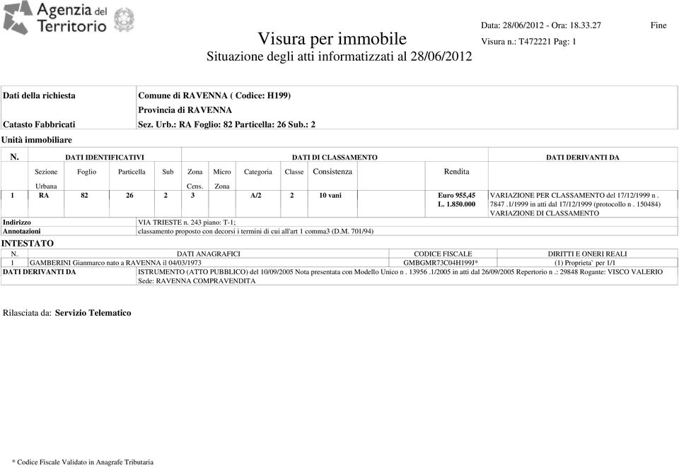 DATI IDENTIFICATIVI DATI DI CLASSAMENTO DATI DERIVANTI DA Sezione Foglio Particella Sub Zona Micro Categoria Classe Consistenza Rendita Urbana Cens. Zona 1 RA 82 26 2 3 A/2 2 10 vani Euro 955,45 L. 1.850.