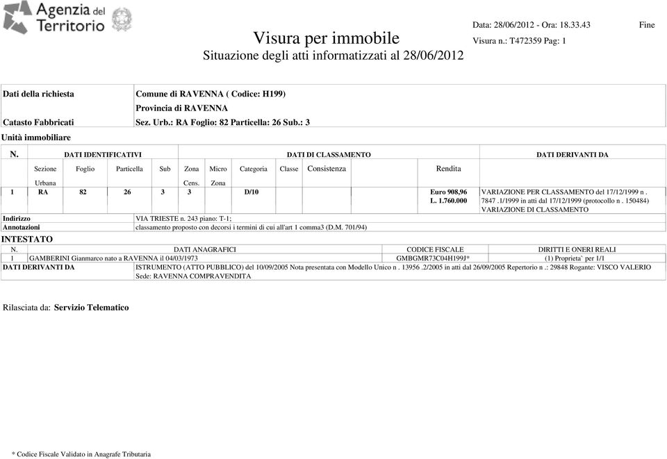 DATI IDENTIFICATIVI DATI DI CLASSAMENTO DATI DERIVANTI DA Sezione Foglio Particella Sub Zona Micro Categoria Classe Consistenza Rendita Urbana Cens. Zona 1 RA 82 26 3 3 D/10 Euro 908,96 L. 1.760.