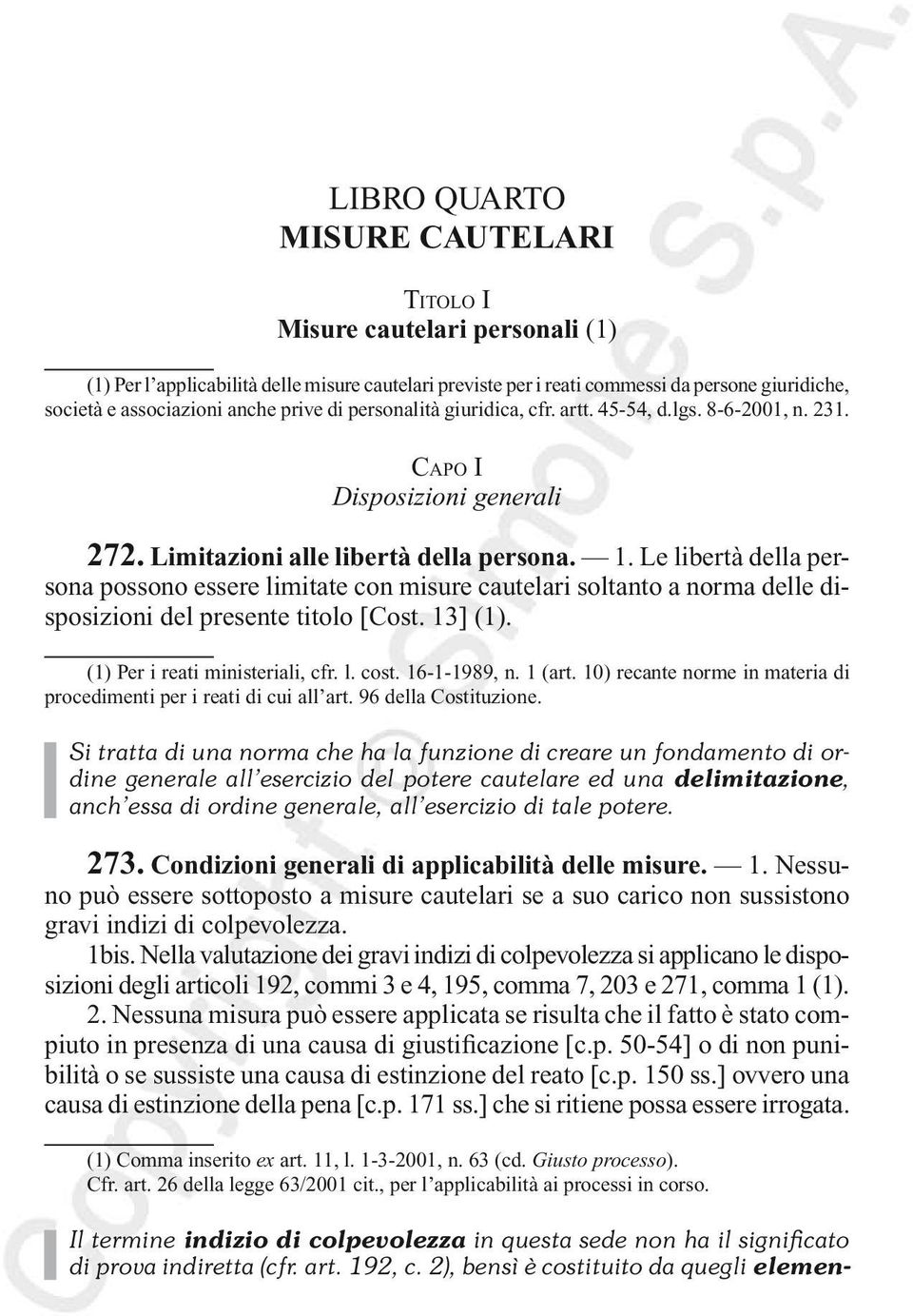 Le libertà della persona possono essere limitate con misure cautelari soltanto a norma delle disposizioni del presente titolo [Cost. 13] (1). (1) Per i reati ministeriali, cfr. l. cost. 16-1-1989, n.