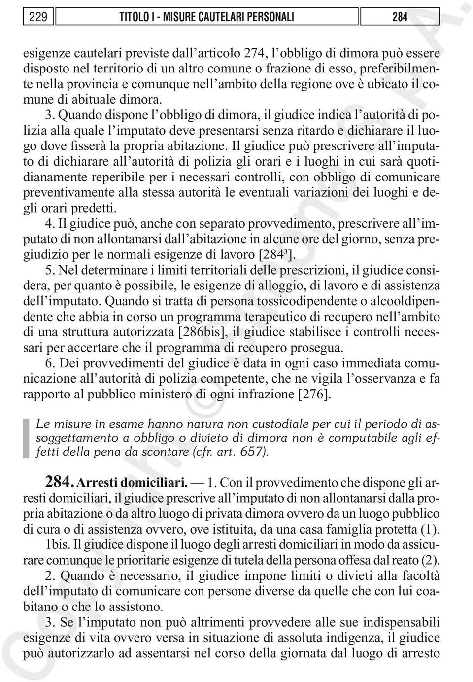 Quando dispone l obbligo di dimora, il giudice indica l autorità di polizia alla quale l imputato deve presentarsi senza ritardo e dichiarare il luogo dove fisserà la propria abitazione.