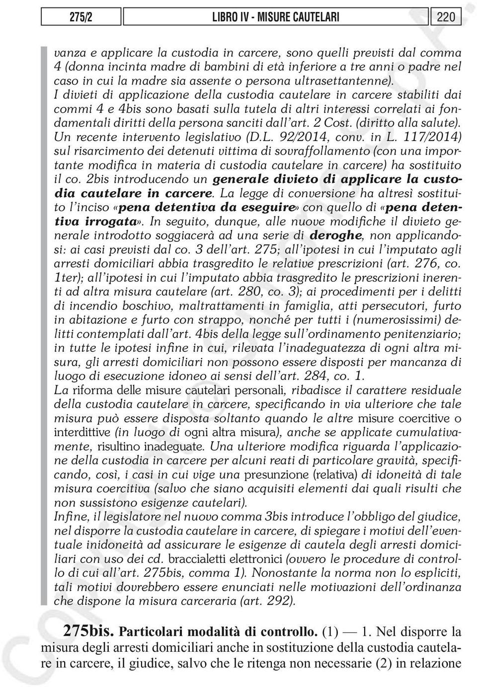 I divieti di applicazione della custodia cautelare in carcere stabiliti dai commi 4 e 4bis sono basati sulla tutela di altri interessi correlati ai fondamentali diritti della persona sanciti dall art.