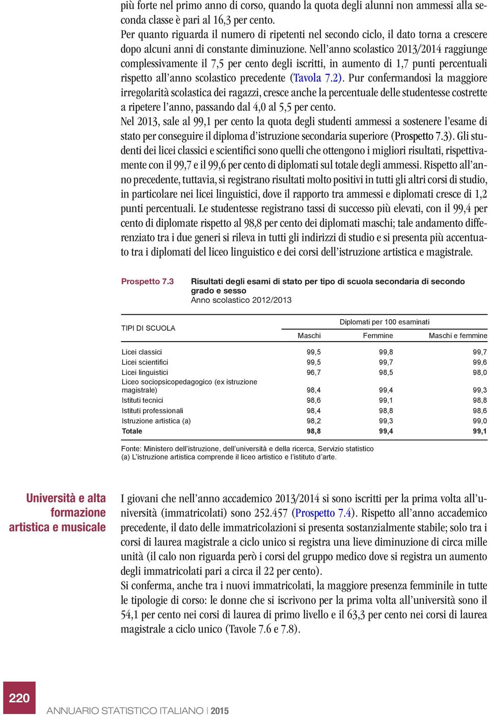 Nell anno scolastico 2013/2014 raggiunge complessivamente il 7,5 per cento degli iscritti, in aumento di 1,7 punti percentuali rispetto all anno scolastico precedente (Tavola 7.2).