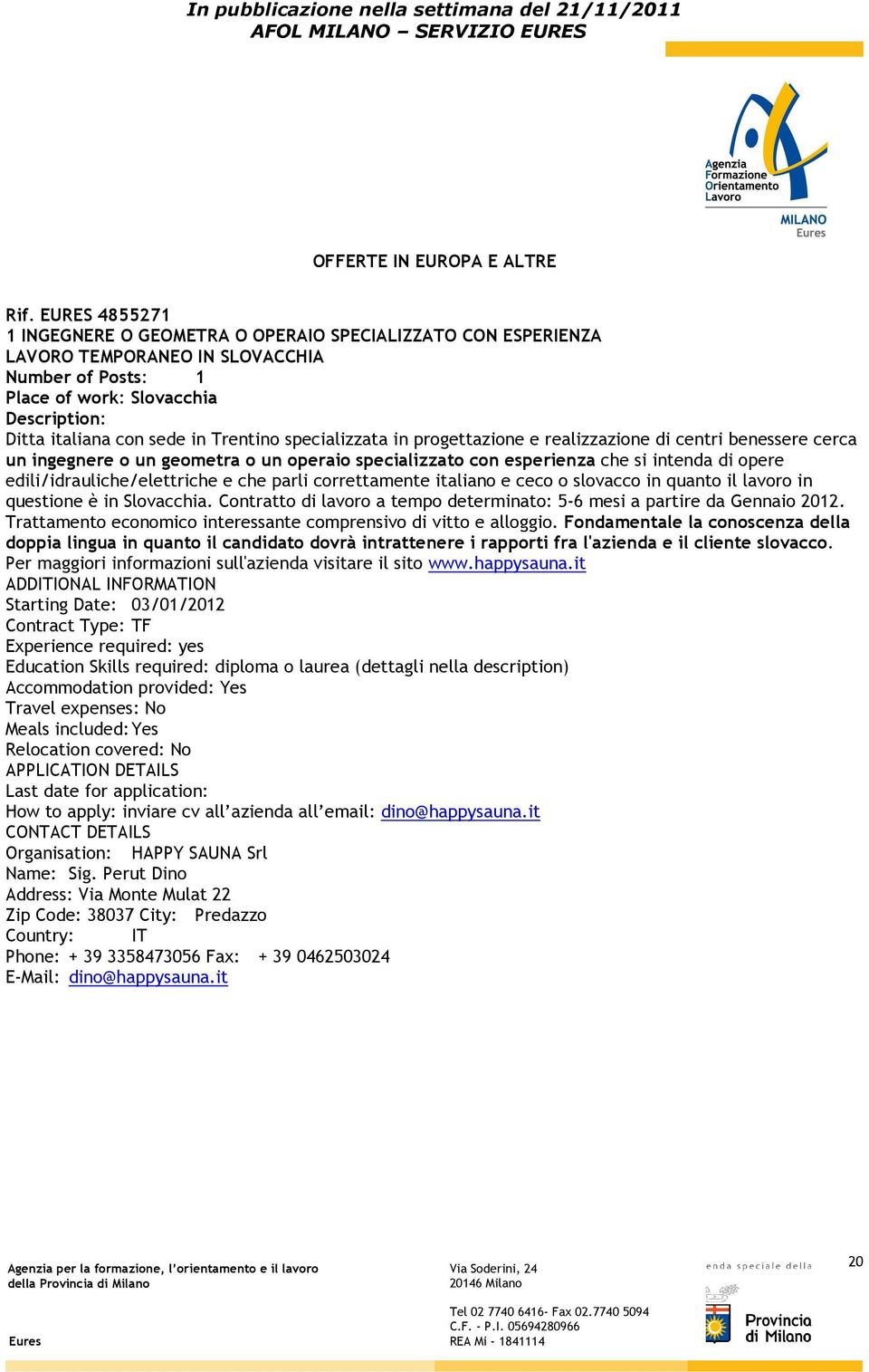 edili/idrauliche/elettriche e che parli correttamente italiano e ceco o slovacco in quanto il lavoro in questione è in Slovacchia.