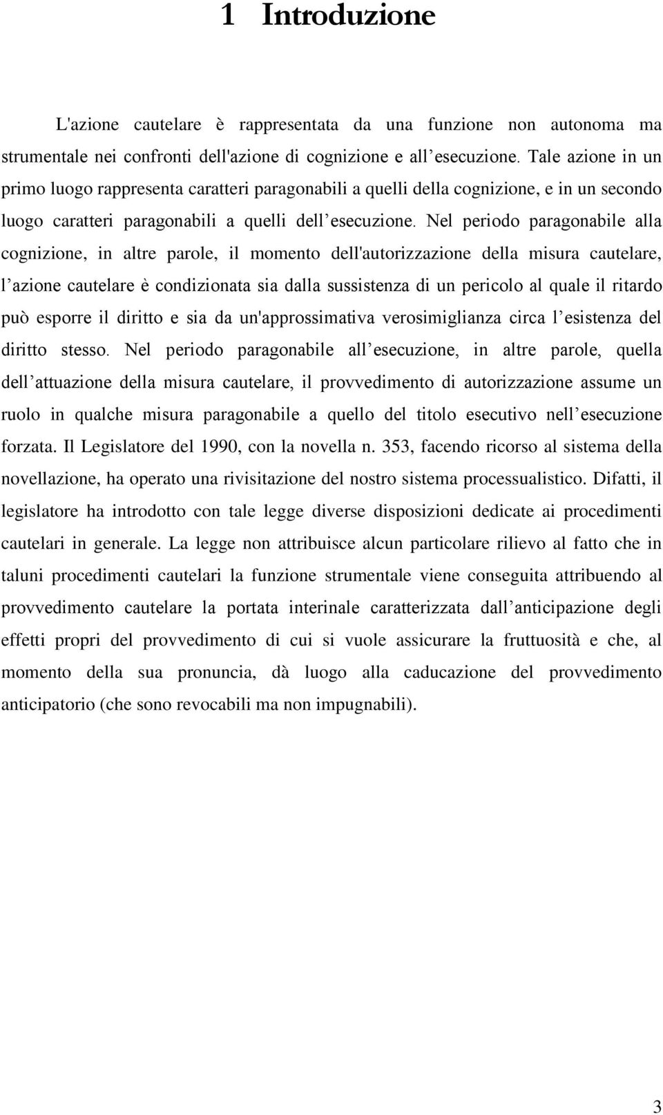 Nel periodo paragonabile alla cognizione, in altre parole, il momento dell'autorizzazione della misura cautelare, l azione cautelare è condizionata sia dalla sussistenza di un pericolo al quale il