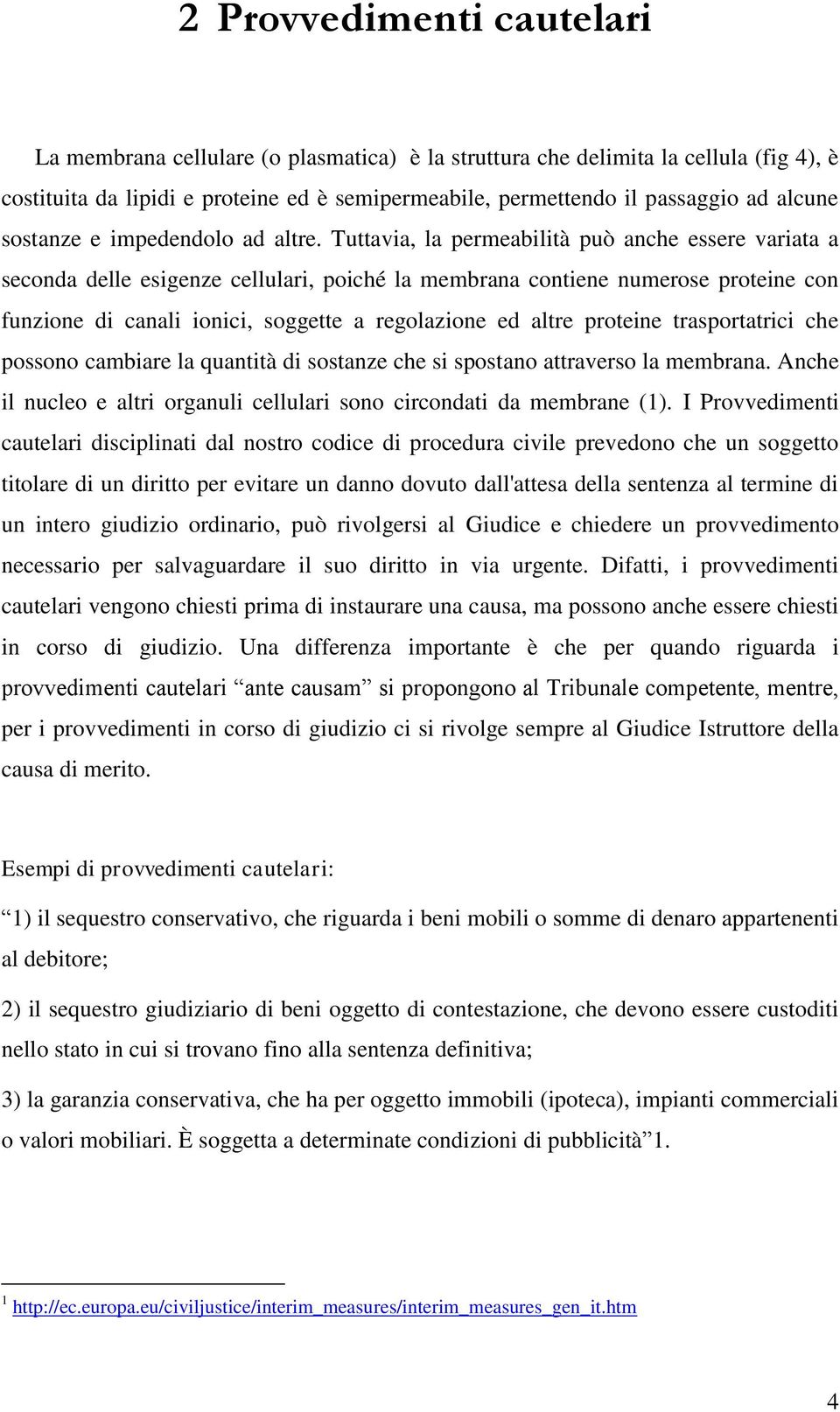 Tuttavia, la permeabilità può anche essere variata a seconda delle esigenze cellulari, poiché la membrana contiene numerose proteine con funzione di canali ionici, soggette a regolazione ed altre