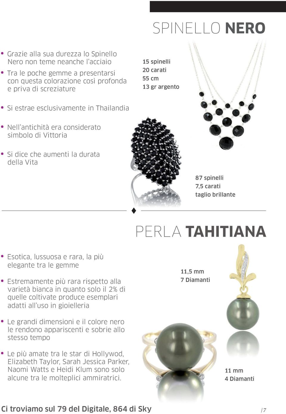 TahiTiaNa Esotica, lussuosa e rara, la più elegante tra le gemme Estremamente più rara rispetto alla varietà bianca in quanto solo il 2% di quelle coltivate produce esemplari adatti all uso in