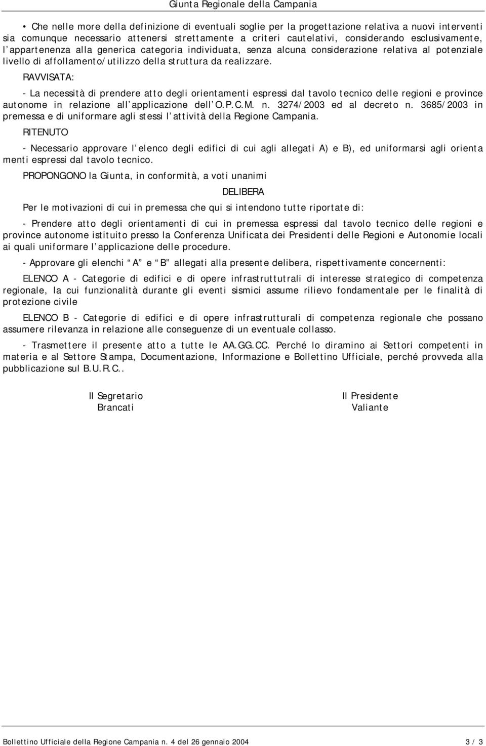 RAVVISATA: - La necessità di prendere atto degli orientamenti espressi dal tavolo tecnico delle regioni e province autonome in relazione all applicazione dell O.P.C.M. n. 3274/2003 ed al decreto n.