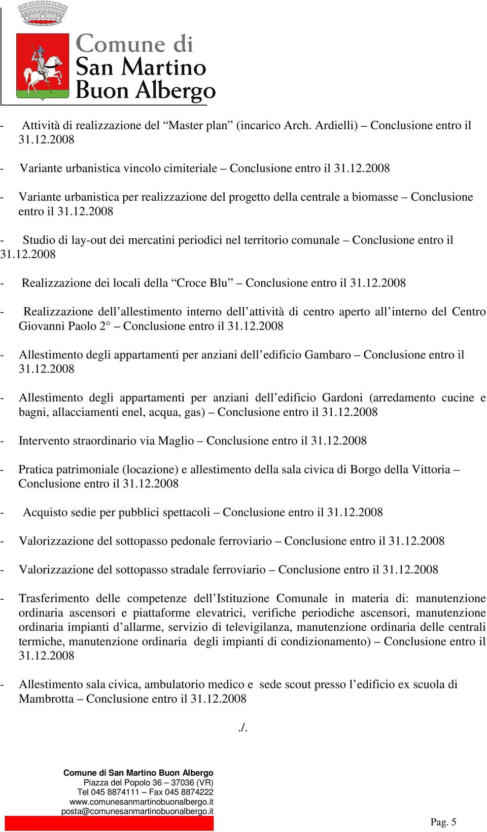 Studio di lay-out dei mercatini periodici nel territorio comunale Conclusione entro il - Realizzazione dei locali della Croce Blu Conclusione entro il - Realizzazione dell allestimento interno dell