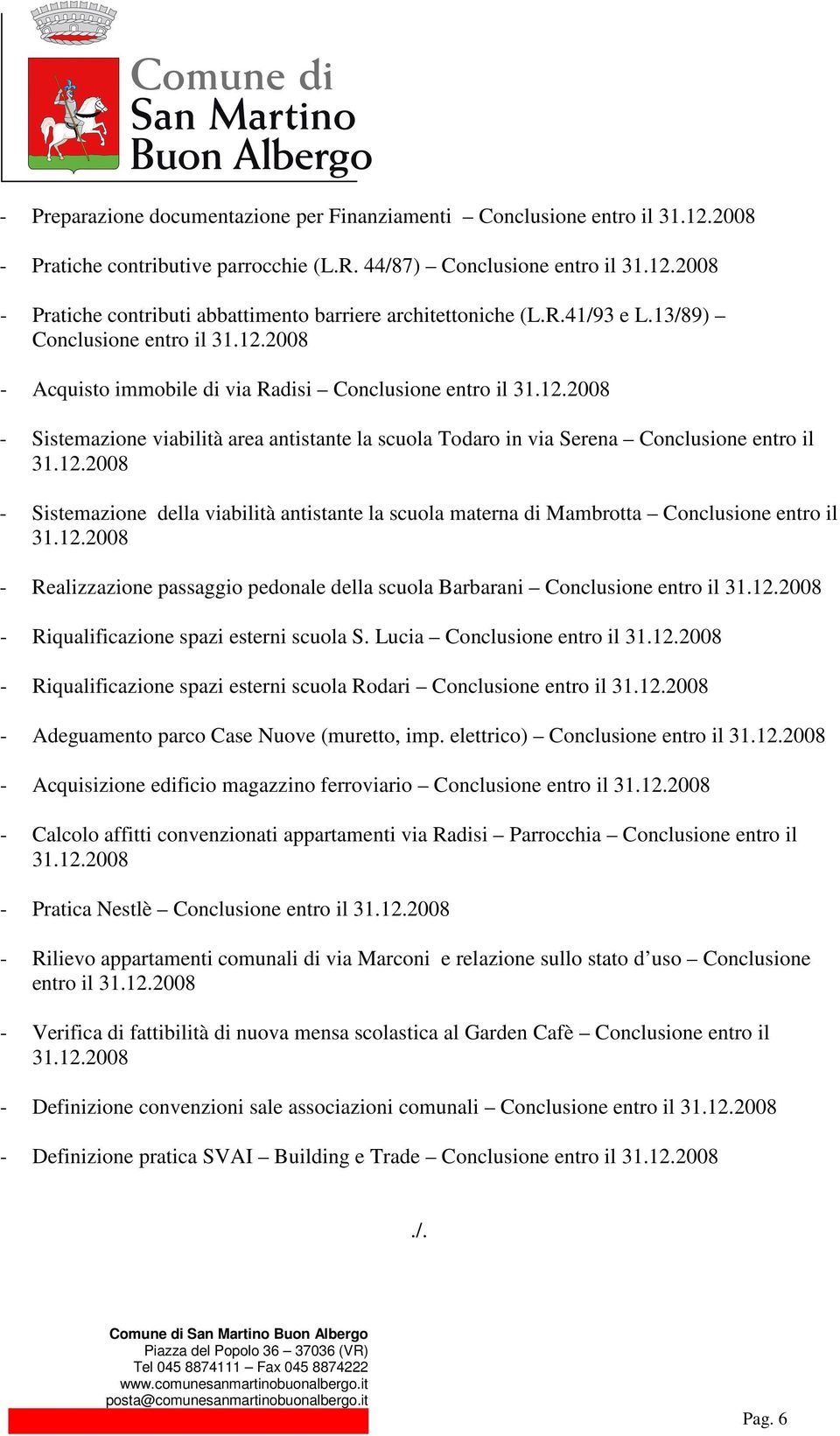 13/89) Conclusione entro il - Acquisto immobile di via Radisi Conclusione entro il - Sistemazione viabilità area antistante la scuola Todaro in via Serena Conclusione entro il - Sistemazione della